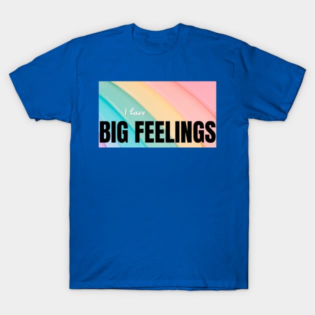 I Have Big Feelings T-Shirt by gabrielsanders